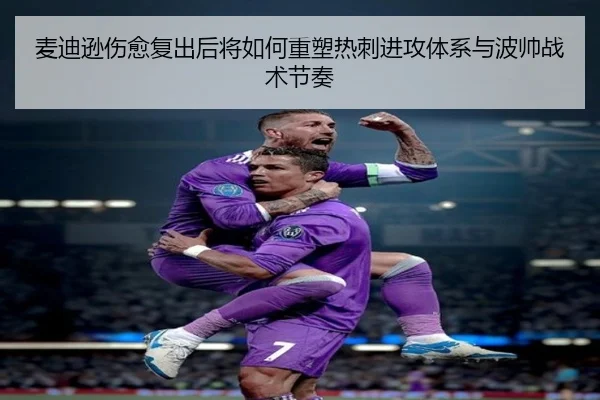 麦迪逊伤愈复出后将如何重塑热刺进攻体系与波帅战术节奏（kaiyun）
