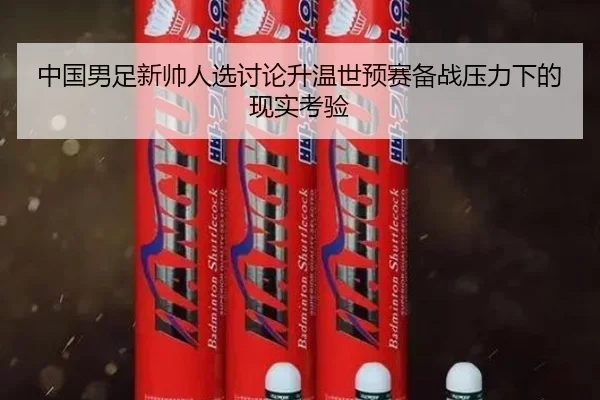 中国男足新帅人选讨论升温世预赛备战压力下的现实考验（kaiyun）