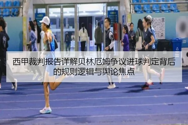 西甲裁判报告详解贝林厄姆争议进球判定背后的规则逻辑与舆论焦点（kaiyun）